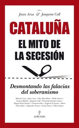 ARZA, Juan y COLL, Joaquim: Cataluña. \'El mito de la secesión. Desmontando las falacias del soberanismo\'