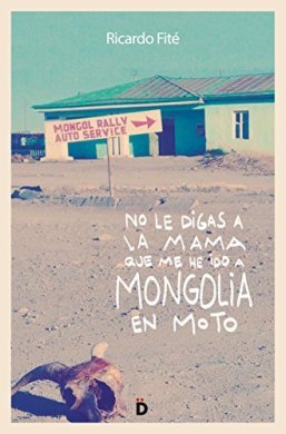 \'No le digas a la mama que me ha ido a Mongolia en moto\', el libro de viaje que narra un odisea moderna