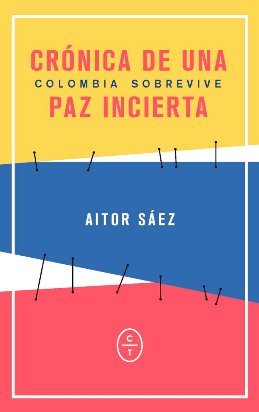 Aitor Sáez cuenta en \'Crónica de una paz incierta\' la situación actual de Colombia