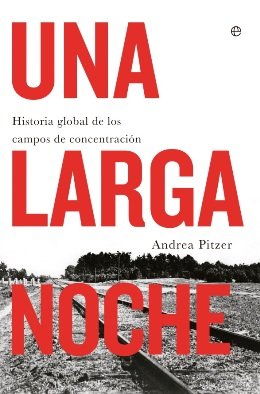 \'Una larga noche\', la historia global de los campos de concentración, de la periodista estadounidense Andrea Pitzer
