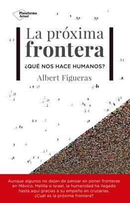 \'La próxima frontera\', un ensayo de Albert Figueras sobre el empeño del ser humano en cruzar las fronteras