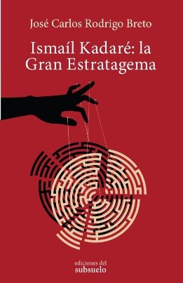 \'Ismaíl Kadaré: la Gran Estratagema\', de José Carlos Rodrigo Breto