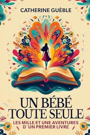 "Un bébé toute seule: Les mille et une aventures d’un premier livre", de Catherine Guèble