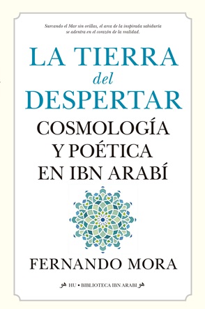 “La tierra del despertar. Cosmología y poética en Ibn Arabí”, de Fernando Mora, aborda temáticas relacionadas con la enseñanza del gran genio andalusí