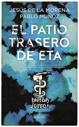 “El patio trasero de ETA”, de Pablo Muñoz y Jesús de la Morena, una investigación que desentraña los entresijos de una estrategia que, diseñada por Jesús de la Morena, acabó con la banda terrorista