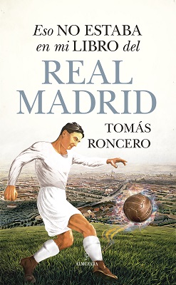 “Eso no estaba en mi libro del Real Madrid”, de Tomás Roncero, “Dios tiene el corazón merengue”