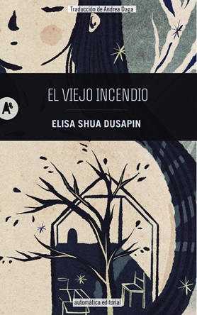 "El viejo incendio", de Elisa Shua Dusapin: vaciar una casa, reencontrar a una hermana