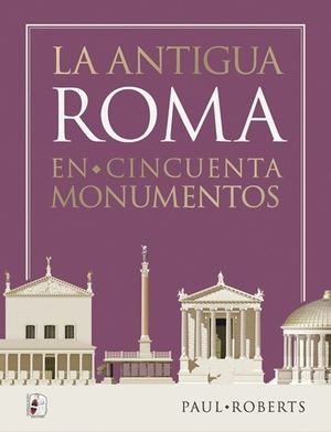 Descubre la historia de Roma a través de sus 50 monumentos emblemáticos