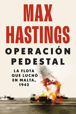 "Operación Pedestal. La flota que luchó en Malta, 1942", de Max Hastings, uno de los capítulos más dramáticos olvidados de la Segunda Guerra Mundial