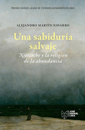 "Una sabiduría salvaje. Nietzsche y la religión de la abundancia", de Alejandro Martín Navarro