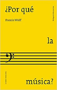 "¿Por qué la música?", Francis Wolff, uno de los libros más relevantes y atractivos que se hayan escrito sobre la música...