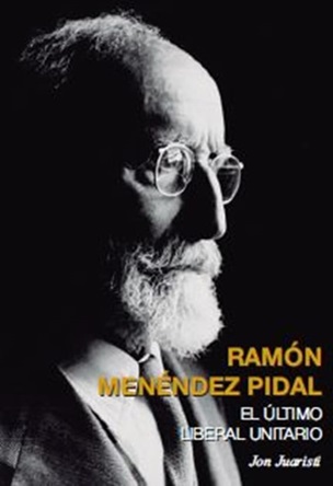 Ramón Menéndez Pidal El último liberal unitario