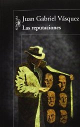 “Las reputaciones” de Juan Gabriel Vásquez