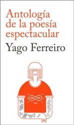 Ediciones Pájaro pone a la venta “Antología de la poesía espectacular” de Yago Ferreiro