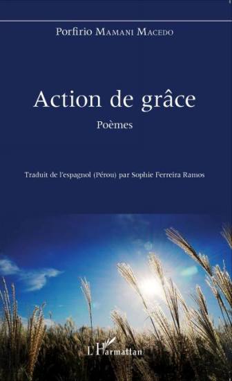 Porfirio Mamani Macedo: Acción de gracia, (edición bilingüe) poemas traducidos al francés por Sophie Ferreira Ramos (Editions l’Harmattan- París, mayo 2017)