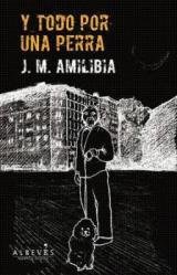 J. M. Amilibia se estrena en la novela negra con “Y todo por una perra”